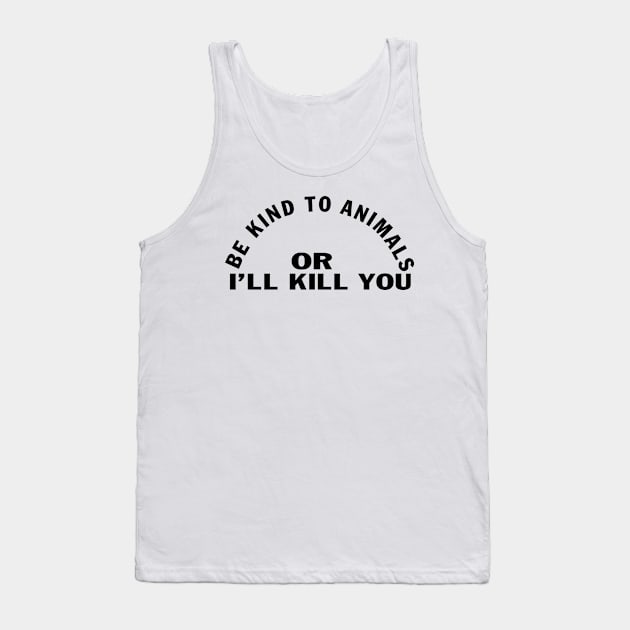 Designed for Feminist | Be Kind To Animals Or I'll Kill You Tank Top by hothippo